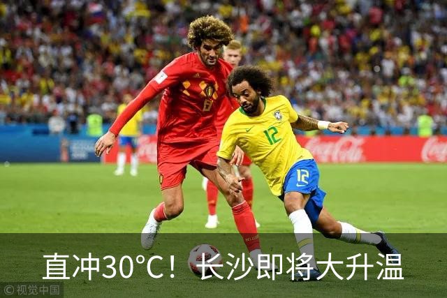 直冲30℃！长沙即将大升温