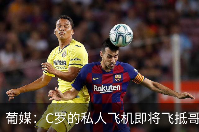 葡媒：C罗的私人飞机即将飞抵哥本哈根，并计划返回马德里