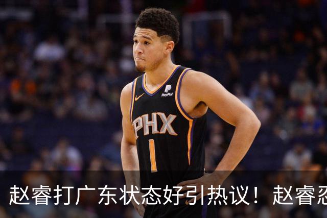 赵睿打广东状态好引热议！赵睿忍不住说出心里话，原来如此