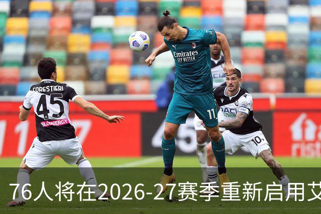 76人将在2026-27赛季重新启用艾弗森时代黑色球衣